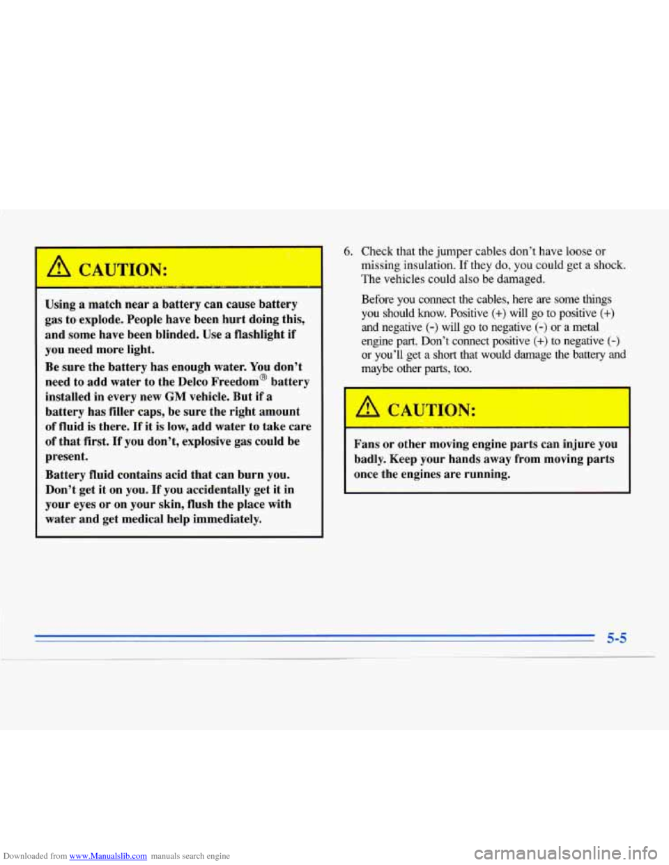 CADILLAC ELDORADO 1996 10.G Owners Manual Downloaded from www.Manualslib.com manuals search engine 6. Check  that  the jumper cables  don’t  have  loose  or 
missing  insulation. 
If they do, you could get  a shock. 
The  vehicles  could  a