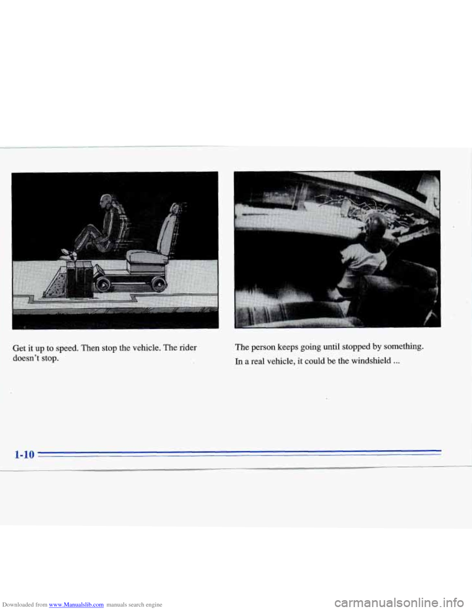 CADILLAC ELDORADO 1996 10.G Owners Manual Downloaded from www.Manualslib.com manuals search engine Get  it up  to speed. Then  stop  the vehicle.  The rider 
doesnt  stop.  The 
person keeps going until stopped  by something. 
In a real vehi