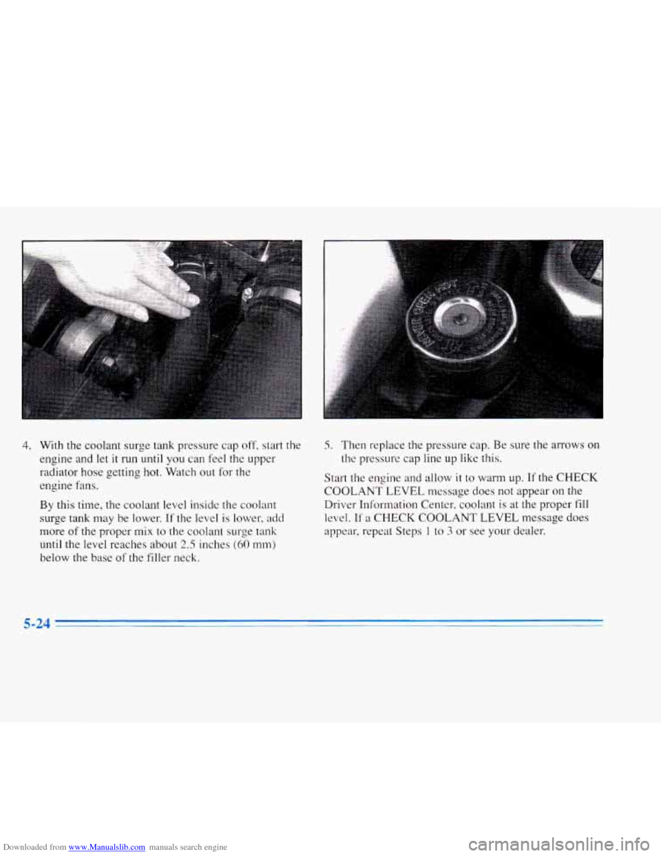 CADILLAC ELDORADO 1996 10.G Owners Manual Downloaded from www.Manualslib.com manuals search engine 4. With  the coolant  surge  tank  pressure  cap oft, start  the 5. Then replace  the pressure  cap. Be  sure  the  arrows  on 
engine  and  l