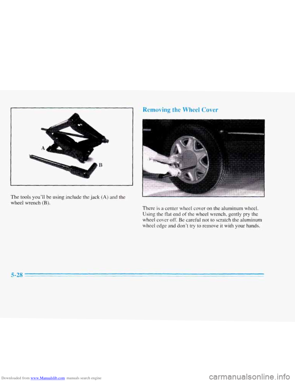CADILLAC ELDORADO 1996 10.G Owners Manual Downloaded from www.Manualslib.com manuals search engine “4 
I 
The tools you’ll be using include the  jack (A) and  the 
wheel wrench 
(B). 
Removing the Wheel Cover 
There is a center  wheel cov