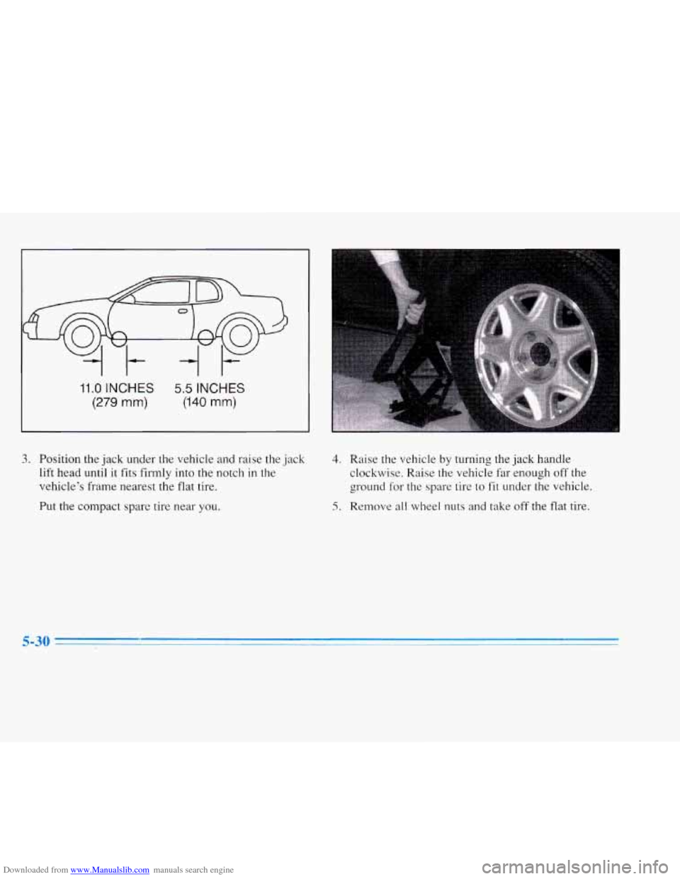 CADILLAC ELDORADO 1996 10.G Owners Manual Downloaded from www.Manualslib.com manuals search engine 11.0 INCHES 
(279 mm) 
5.5 INCHES 
(140 mm) 
3. Position the jack under the vehicle and raise the  jack 
lift head until it fits firmly  into t