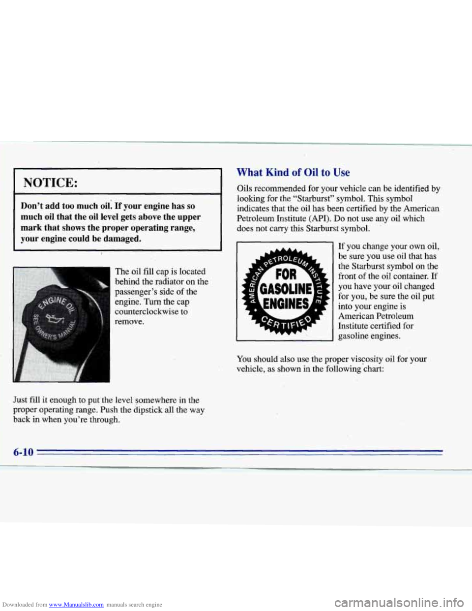 CADILLAC ELDORADO 1996 10.G Owners Manual Downloaded from www.Manualslib.com manuals search engine ~ NOTICE: 
~ 
Don’t  add  too  much oil: If your  engine  has so 
much  oil  that  the  oil  level  gets  above  the  upper 
mark  that  show