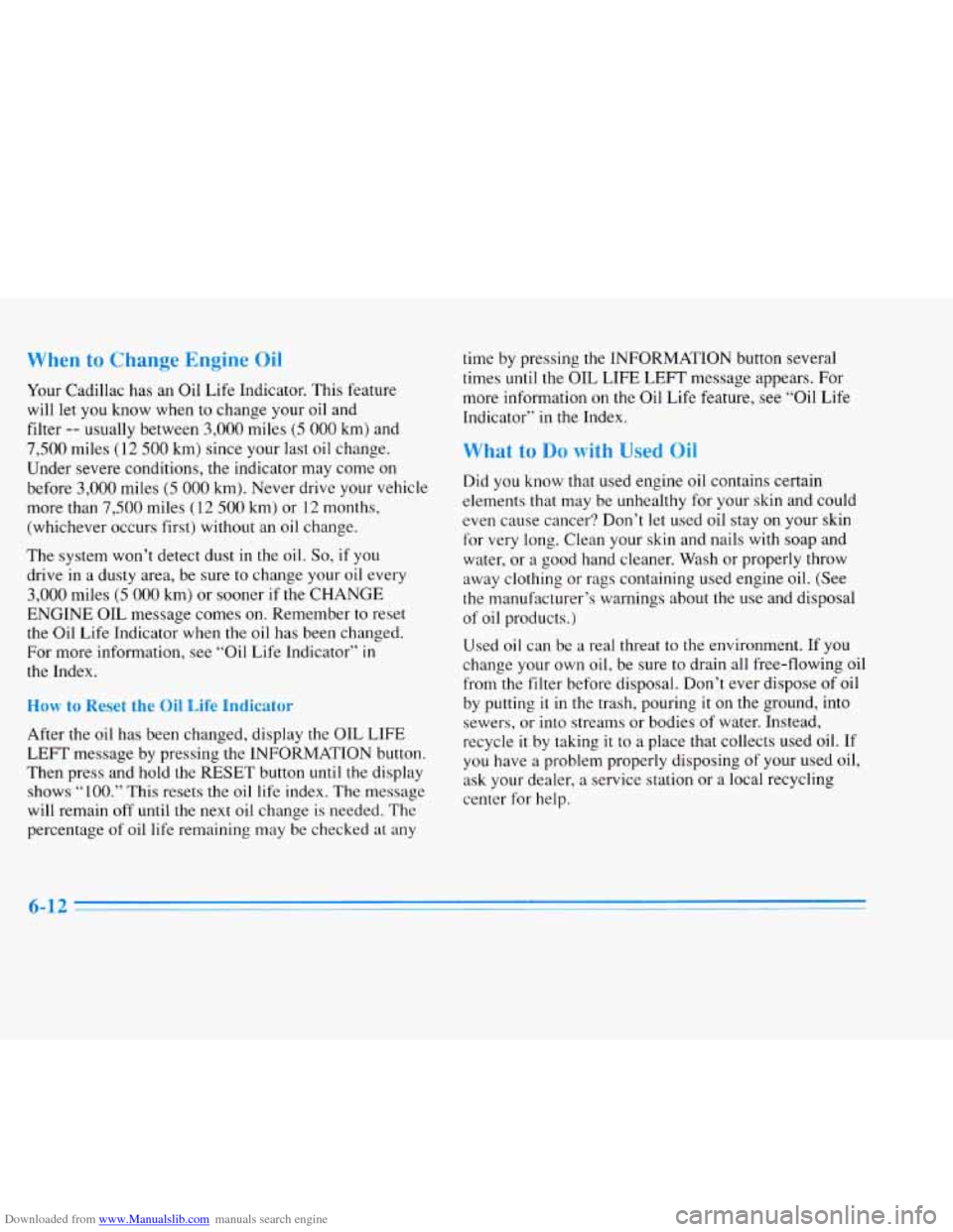 CADILLAC ELDORADO 1996 10.G Owners Manual Downloaded from www.Manualslib.com manuals search engine When to Change Engine Oil 
Your Cadillac  has an Oil  Life  Indicator.  This  feature 
will  let  you  know when to  change  your 
oil and 
fil
