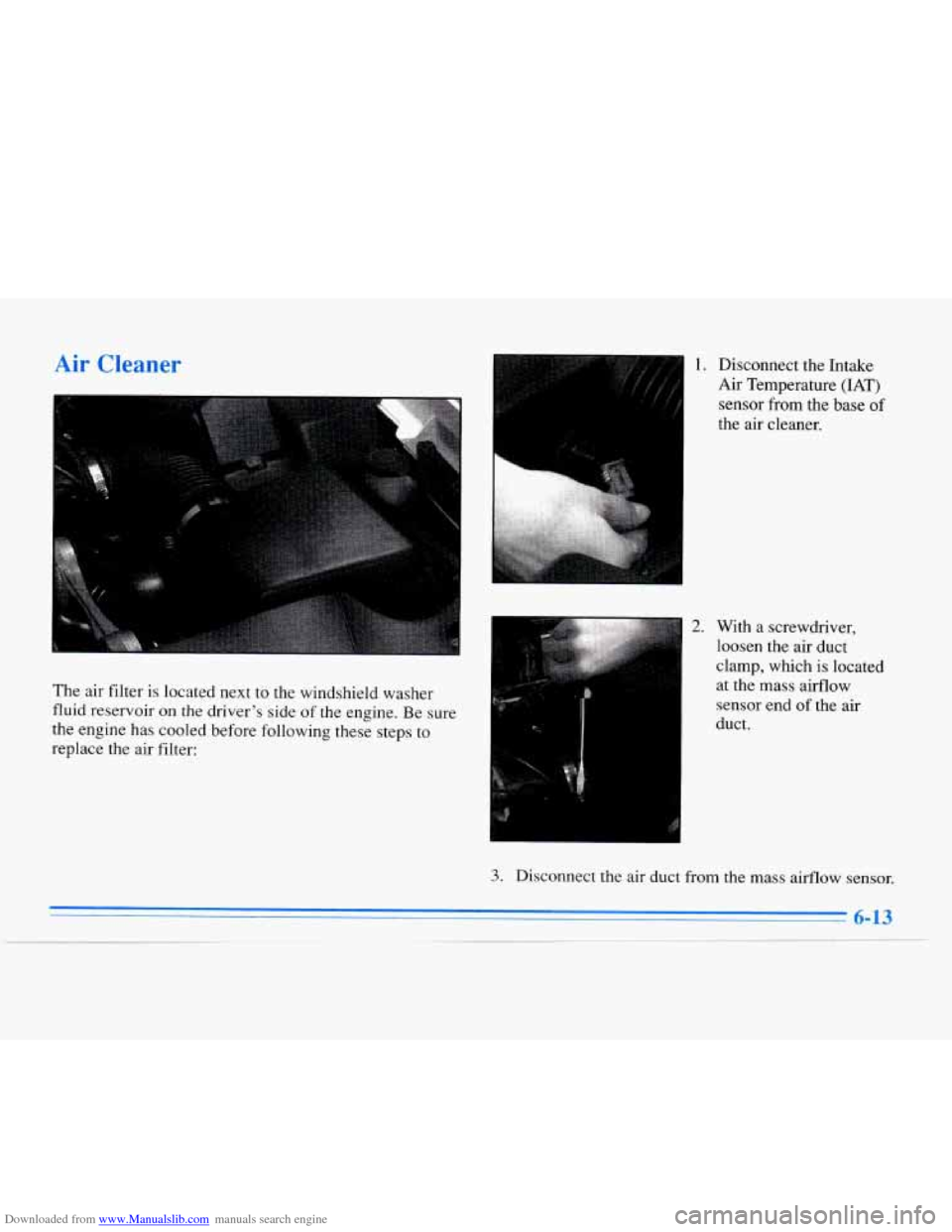 CADILLAC ELDORADO 1996 10.G Owners Manual Downloaded from www.Manualslib.com manuals search engine Air Cleaner 
The  air  filter is located next to the windshield  washer 
fluid  reservoir 
on the driver’s  side of the engine. Be sure 
the 