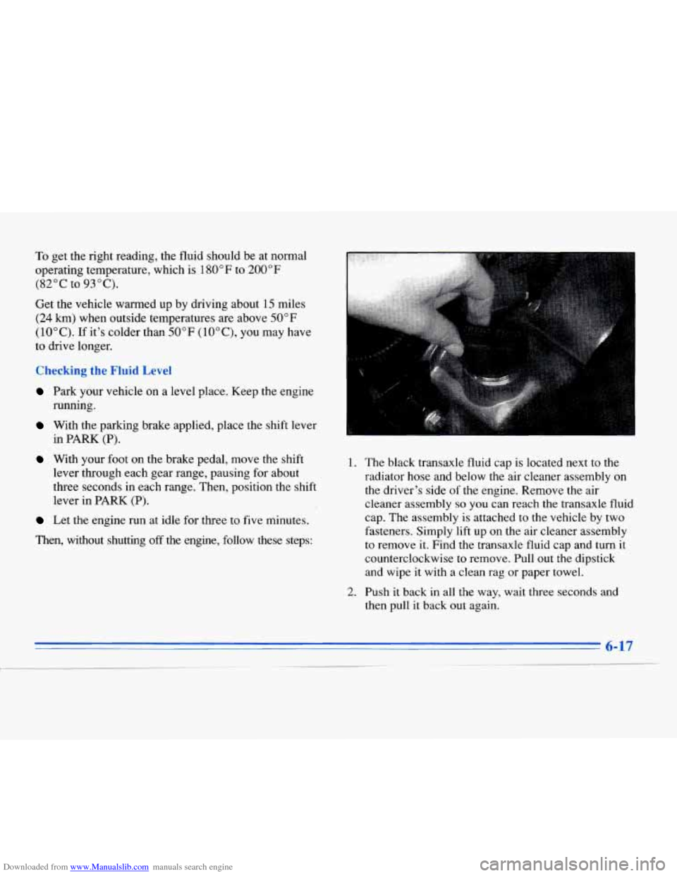 CADILLAC ELDORADO 1996 10.G Owners Manual Downloaded from www.Manualslib.com manuals search engine To get  the right reading, the fluid should be at normal 
operating temperature, which  is 
180" F to 200" F 
(82°C to 93°C). 
Get the vehicl