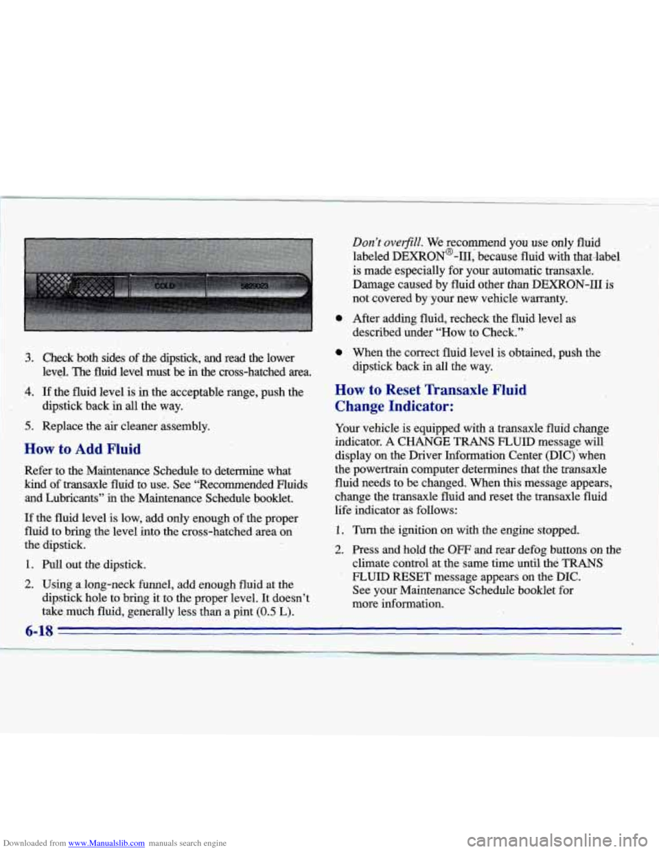 CADILLAC ELDORADO 1996 10.G Owners Manual Downloaded from www.Manualslib.com manuals search engine I 3. 
5. 
Check  both  sides of the  dipstick,  and  read  the  lower 
level. The  fluid  level  must be in’the cross-hatched  area. 
If  the