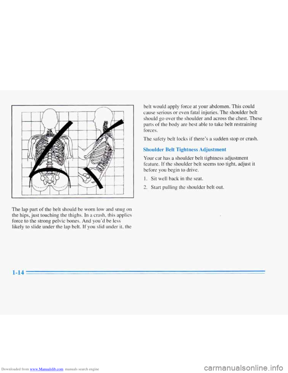 CADILLAC ELDORADO 1996 10.G Owners Manual Downloaded from www.Manualslib.com manuals search engine The  lap part of the  belt  should  be  worn  low  and  snug on 
the  hips,  just touching  the  thighs. In a crash, this  applies 
force  to  