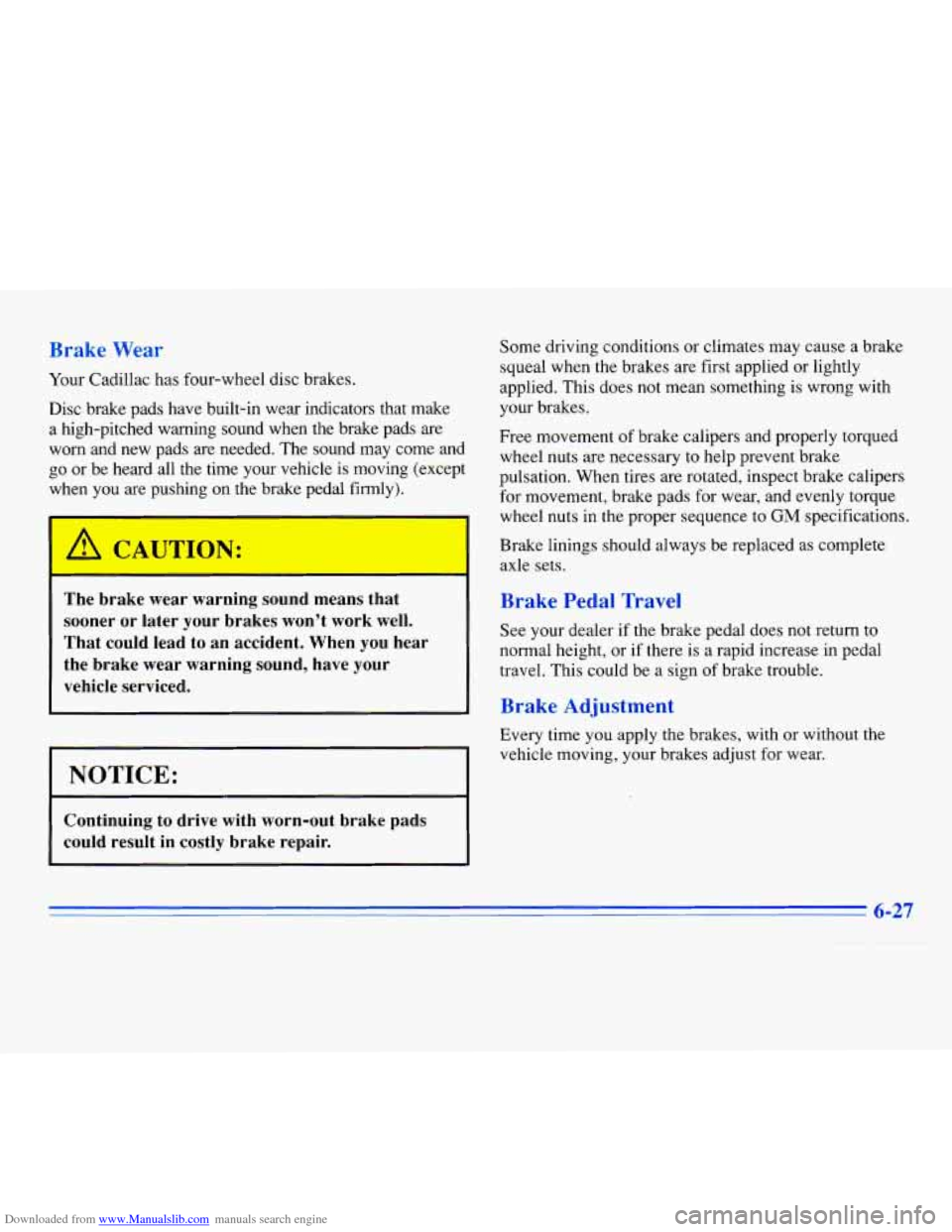 CADILLAC ELDORADO 1996 10.G Owners Manual Downloaded from www.Manualslib.com manuals search engine Brake Wear 
Your Cadillac has four-wheel  disc brakes. 
Disc  brake  pads  have  built-in  wear  indicators  that  make 
a  high-pitched  warni