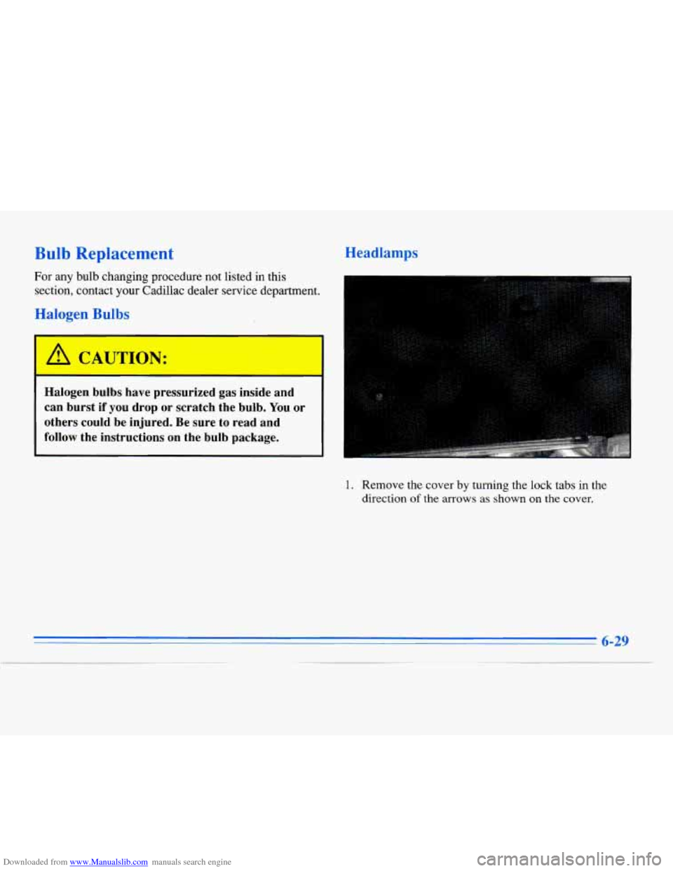 CADILLAC ELDORADO 1996 10.G Owners Manual Downloaded from www.Manualslib.com manuals search engine Bulb Replacement 
For any bulb changing procedure not listed in this 
section, contact your Cadillac dealer service department. 
Halogen Bulbs 