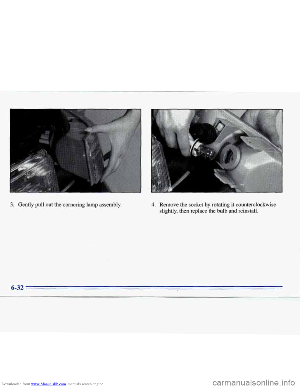 CADILLAC ELDORADO 1996 10.G Owners Manual Downloaded from www.Manualslib.com manuals search engine 3. Gently  pull  out  the  cornering  lamp  assembly. 4. Remove  the  socket  by  rotating it counterclockwise 
slightly,  then  replace  the  