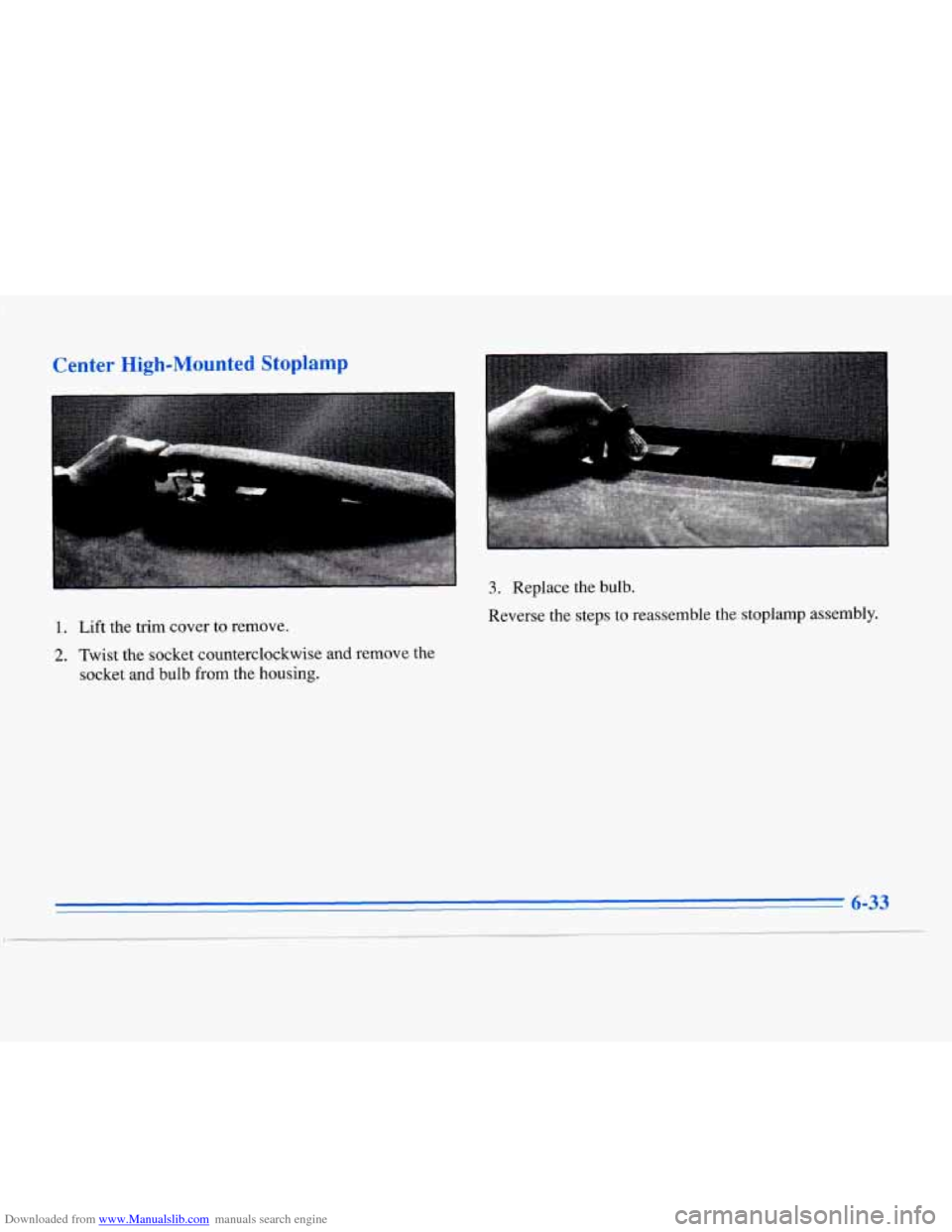 CADILLAC ELDORADO 1996 10.G Owners Manual Downloaded from www.Manualslib.com manuals search engine Center High-Mounted S plamp 
1. Lift  the  trim  cover to remove. 
2. Twist  the  socket  counterclockwise  and  remove  the socket  and  bulb 