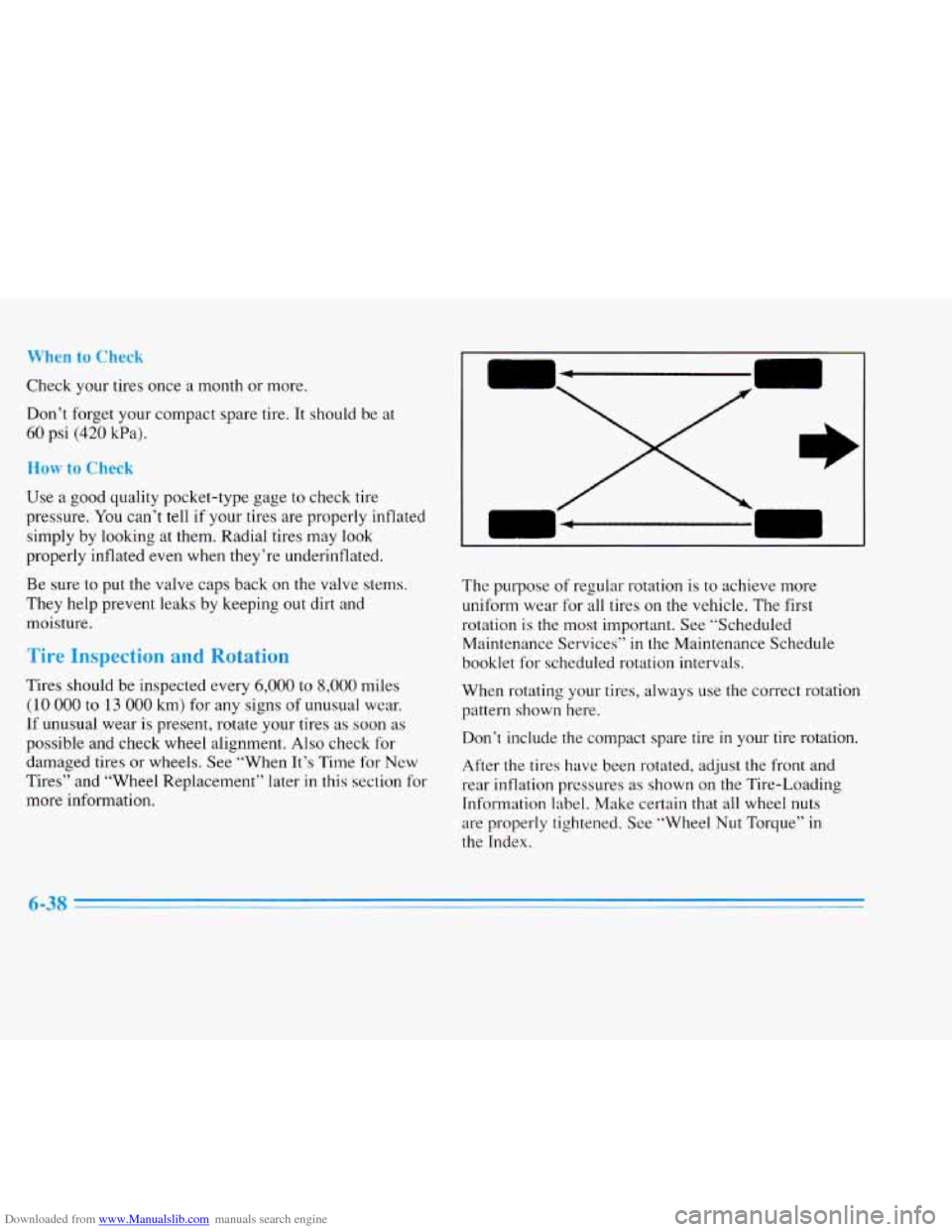 CADILLAC ELDORADO 1996 10.G Owners Manual Downloaded from www.Manualslib.com manuals search engine When to Check 
Check your tires once  a month  or more. 
Don’t  forget your  compact  spare  tire. It should 
be at 
60 psi (420 Wa). 
How to