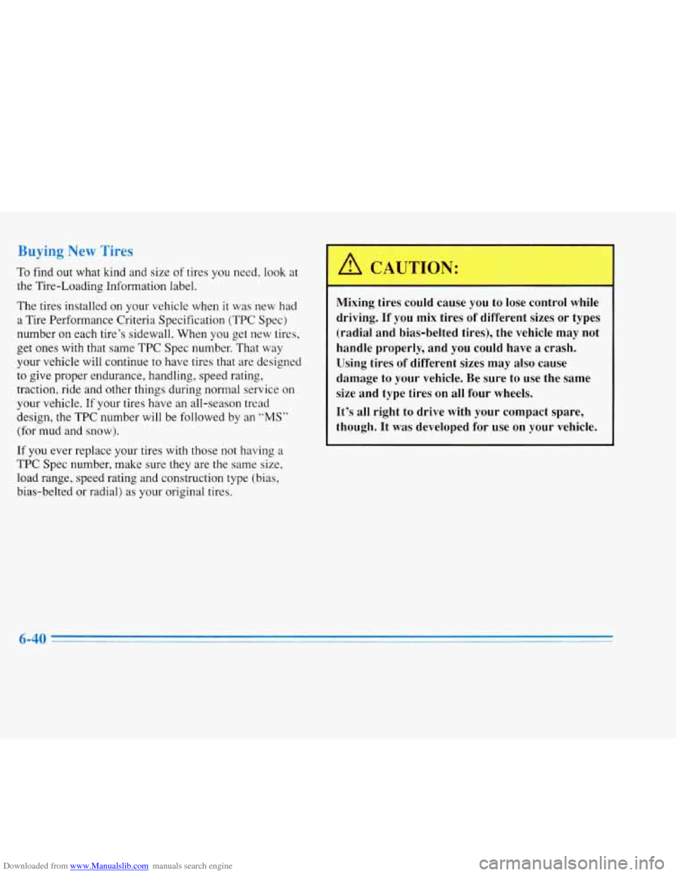 CADILLAC ELDORADO 1996 10.G Owners Manual Downloaded from www.Manualslib.com manuals search engine To find out what kind and size of tires  you need, look at 
the Tire-Loading  Information  label. 
The  tires installed  on your vehicle  when 