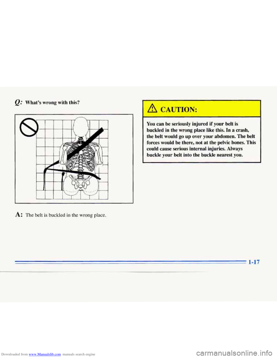 CADILLAC ELDORADO 1996 10.G Owners Guide Downloaded from www.Manualslib.com manuals search engine Whats  wrong  with  this? 
A: The belt is buckled in the wrong place. 
-  - 
You  can  be  seriously  injured if your  belt  is 
buckled  in  