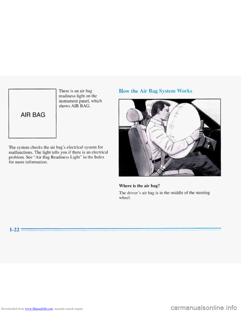 CADILLAC ELDORADO 1996 10.G Owners Guide Downloaded from www.Manualslib.com manuals search engine There is  an air bag 
readiness  light 
on the 
AIR BAG 
The system  checks  the  air  bag’s  electrical  system for 
malfunctions.  The ligh