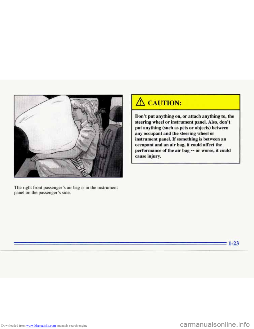 CADILLAC ELDORADO 1996 10.G Owners Manual Downloaded from www.Manualslib.com manuals search engine The right front  passenger’s  air bag  is in  the instrument 
panel on the  passenger’s side. 
I A CAUTION: 
I- 
Don’t put  anything  on,