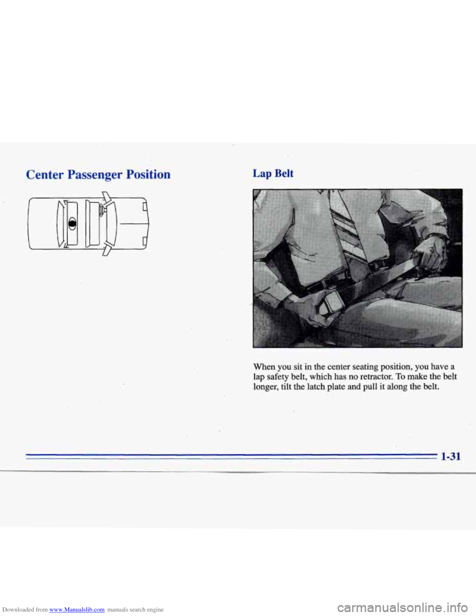 CADILLAC ELDORADO 1996 10.G Service Manual Downloaded from www.Manualslib.com manuals search engine Center  Passenger  Position 
- 
Y 
Lap Belt 
When  you  sit in the  center  seating  position,  you  have  a 
lap  safety  belt,  which  has  n