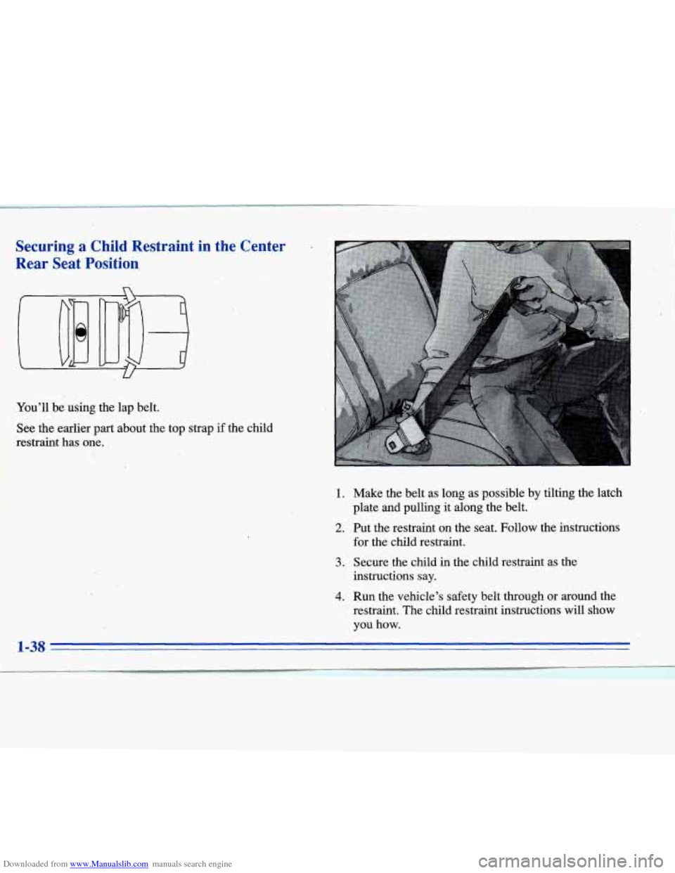 CADILLAC ELDORADO 1996 10.G Workshop Manual Downloaded from www.Manualslib.com manuals search engine Securing a Child Restraint in the Center
Rear Seat Position,
You’ll be using the lap belt.
See the earlier part about the top str CADILLAC ELDORADO 1996 10.G Workshop Manual Downloaded from www.Manualslib.com manuals search engine Securing a Child Restraint in the Center
Rear Seat Position,
You’ll be using the lap belt.
See the earlier part about the top str