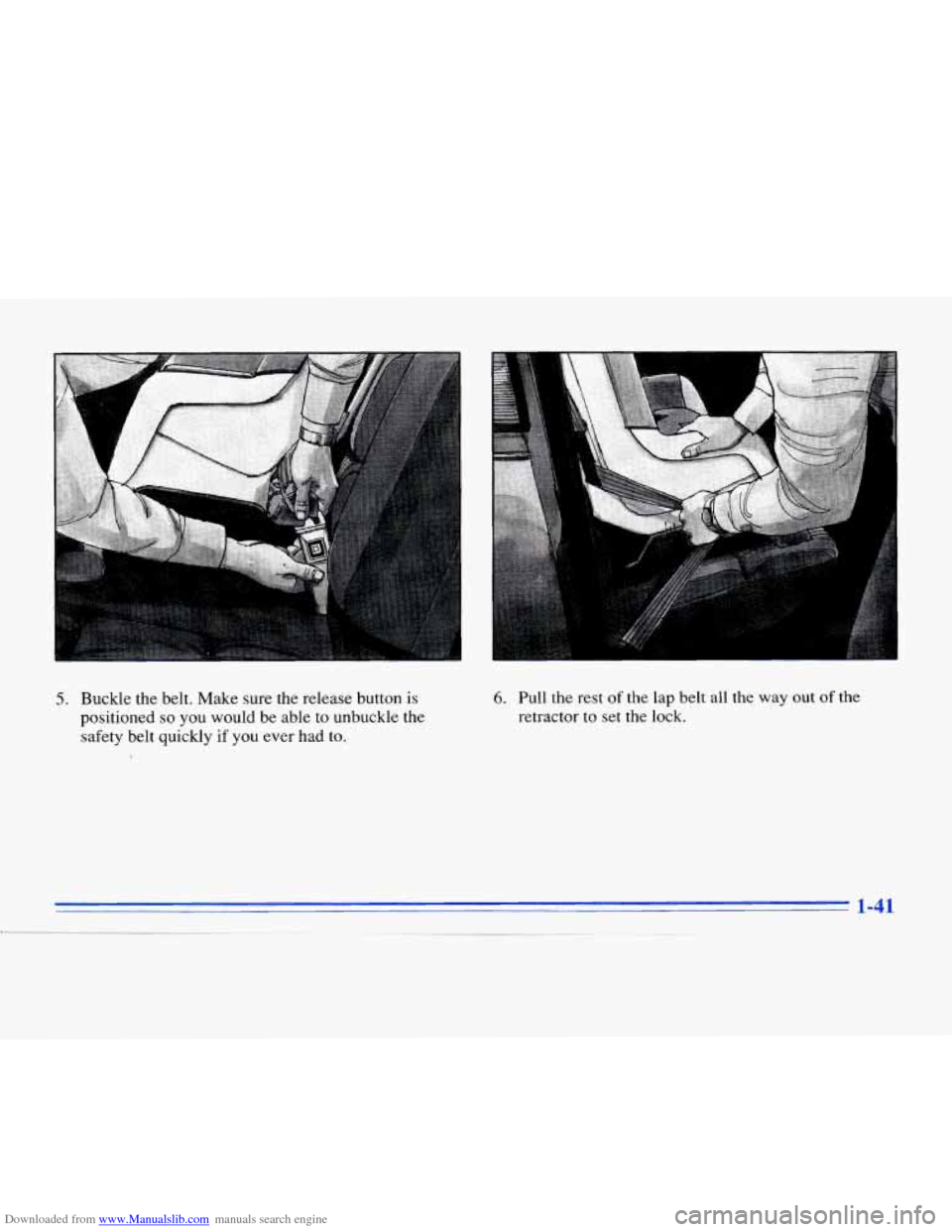 CADILLAC ELDORADO 1996 10.G Workshop Manual Downloaded from www.Manualslib.com manuals search engine 5. Buckle the belt. Make sure the release button is
positioned so you would be able to unbuckle the
safety belt quickly
if you ever had CADILLAC ELDORADO 1996 10.G Workshop Manual Downloaded from www.Manualslib.com manuals search engine 5. Buckle the belt. Make sure the release button is
positioned so you would be able to unbuckle the
safety belt quickly
if you ever had