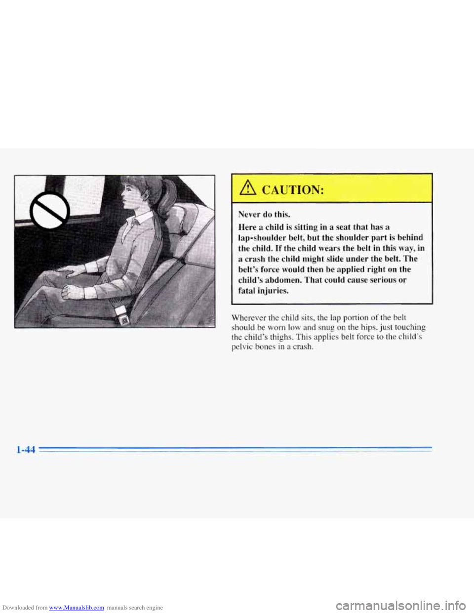 CADILLAC ELDORADO 1996 10.G Workshop Manual Downloaded from www.Manualslib.com manuals search engine I Never do this.
Here a child
is sitting in a seat that has a
lap-shoulder belt, but the shoulder part is behind
the child. If th CADILLAC ELDORADO 1996 10.G Workshop Manual Downloaded from www.Manualslib.com manuals search engine I Never do this.
Here a child
is sitting in a seat that has a
lap-shoulder belt, but the shoulder part is behind
the child. If th