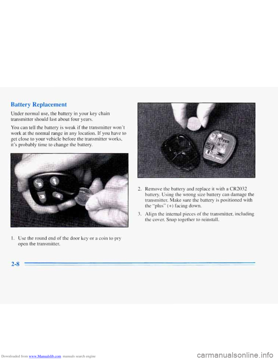 CADILLAC ELDORADO 1996 10.G Repair Manual Downloaded from www.Manualslib.com manuals search engine Battery Replacement
Under normal use, the battery in your key chain
transmitter should last about four years.
You can tell the ba CADILLAC ELDORADO 1996 10.G Repair Manual Downloaded from www.Manualslib.com manuals search engine Battery Replacement
Under normal use, the battery in your key chain
transmitter should last about four years.
You can tell the ba