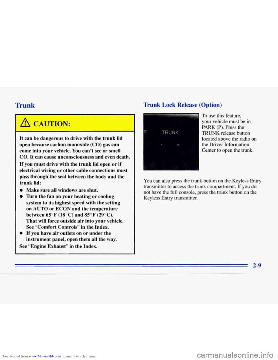 CADILLAC ELDORADO 1996 10.G Repair Manual Downloaded from www.Manualslib.com manuals search engine Trunk
It can be dangerous to drive with the trunk lid
open because carbon monoxide
(CO) gas can
come into your vehicle.
You CADILLAC ELDORADO 1996 10.G Repair Manual Downloaded from www.Manualslib.com manuals search engine Trunk
It can be dangerous to drive with the trunk lid
open because carbon monoxide
(CO) gas can
come into your vehicle.
You