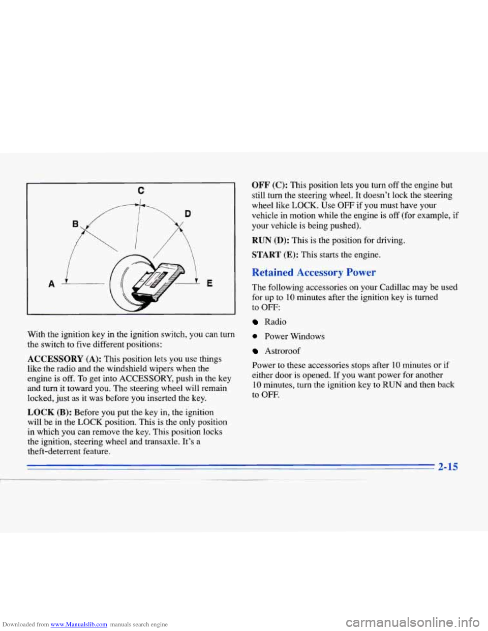 CADILLAC ELDORADO 1996 10.G Owners Manual Downloaded from www.Manualslib.com manuals search engine A E 
With the ignition  key in the ignition switch,  you can  turn 
the switch  to  five different positions: 
ACCESSORY (A): This position  le