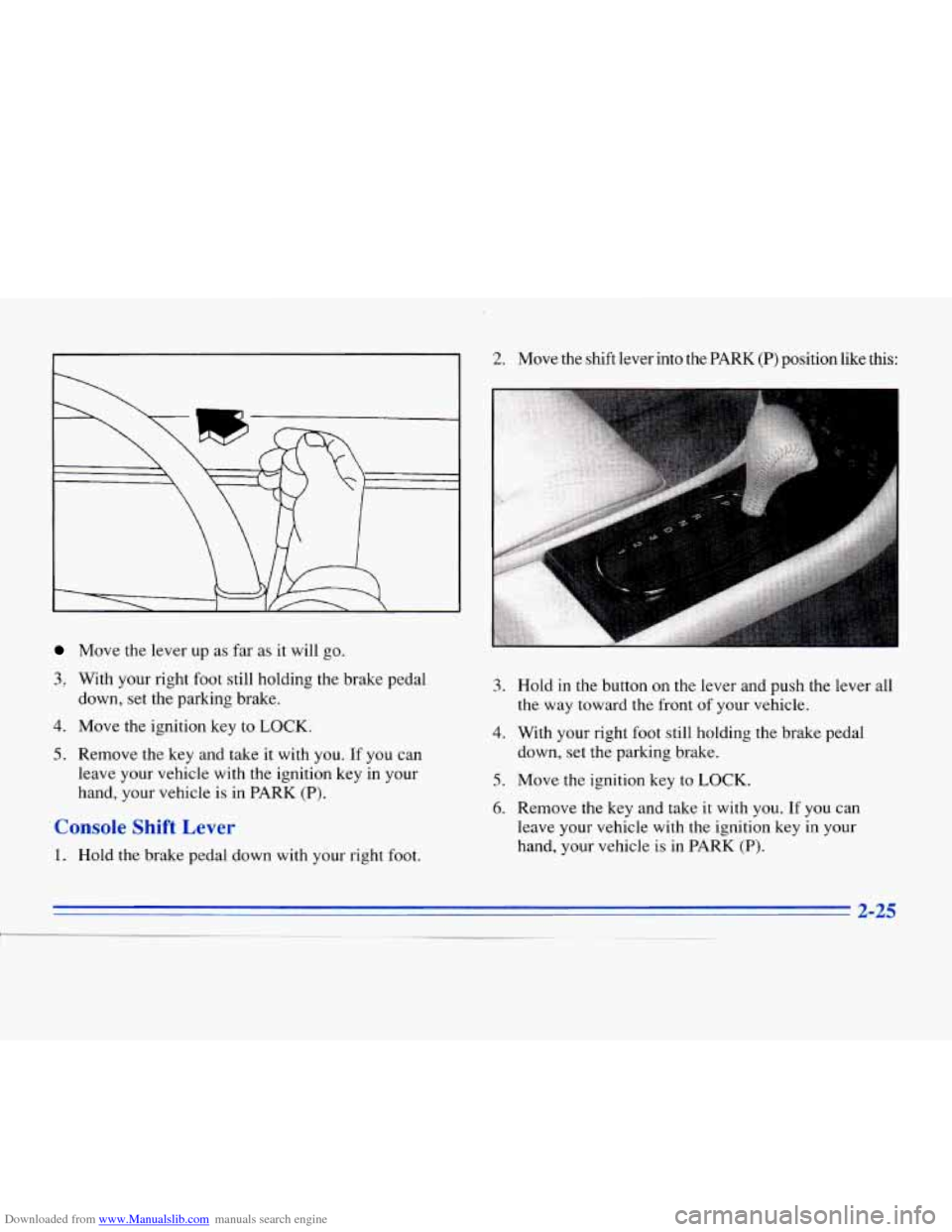 CADILLAC ELDORADO 1996 10.G Manual Online Downloaded from www.Manualslib.com manuals search engine Move the lever up as far as it will go.
3, With your right foot still holding the brake pedal
down, set the parking brake.
4. Mov CADILLAC ELDORADO 1996 10.G Manual Online Downloaded from www.Manualslib.com manuals search engine Move the lever up as far as it will go.
3, With your right foot still holding the brake pedal
down, set the parking brake.
4. Mov
