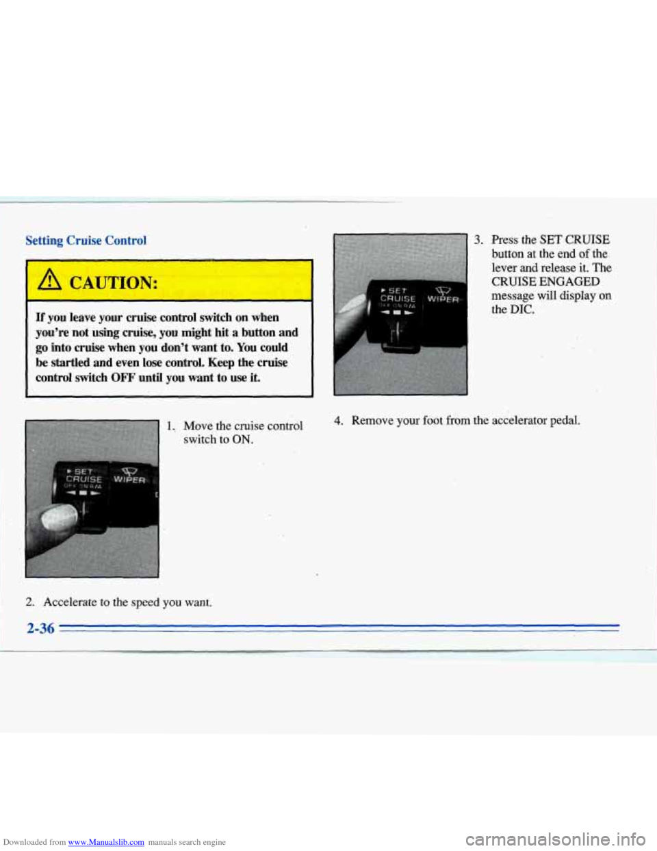 CADILLAC ELDORADO 1996 10.G Owners Manual Downloaded from www.Manualslib.com manuals search engine Setting  Cruise  Control 
If you leave your cruise  control  switch  on  when 
you’re  not 
using cniise, you might  hit a button  and 
go in