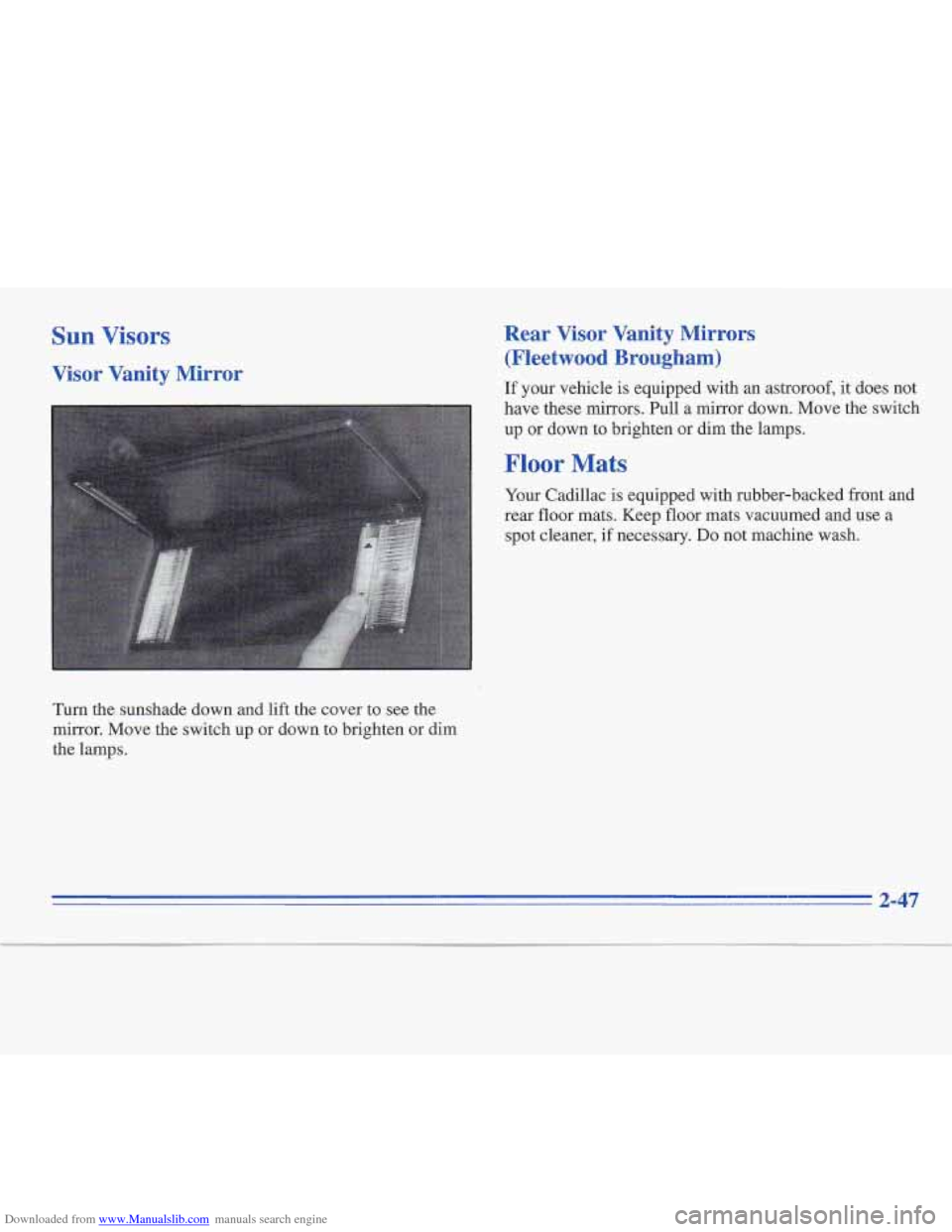 CADILLAC FLEETWOOD 1996 2.G Owners Manual Downloaded from www.Manualslib.com manuals search engine Sun Visors
Visor Vanity Mirror
Turn the sunshade down and lift the cover to see the
mirror. Move the switch up
or down to brighten or CADILLAC FLEETWOOD 1996 2.G Owners Manual Downloaded from www.Manualslib.com manuals search engine Sun Visors
Visor Vanity Mirror
Turn the sunshade down and lift the cover to see the
mirror. Move the switch up
or down to brighten or