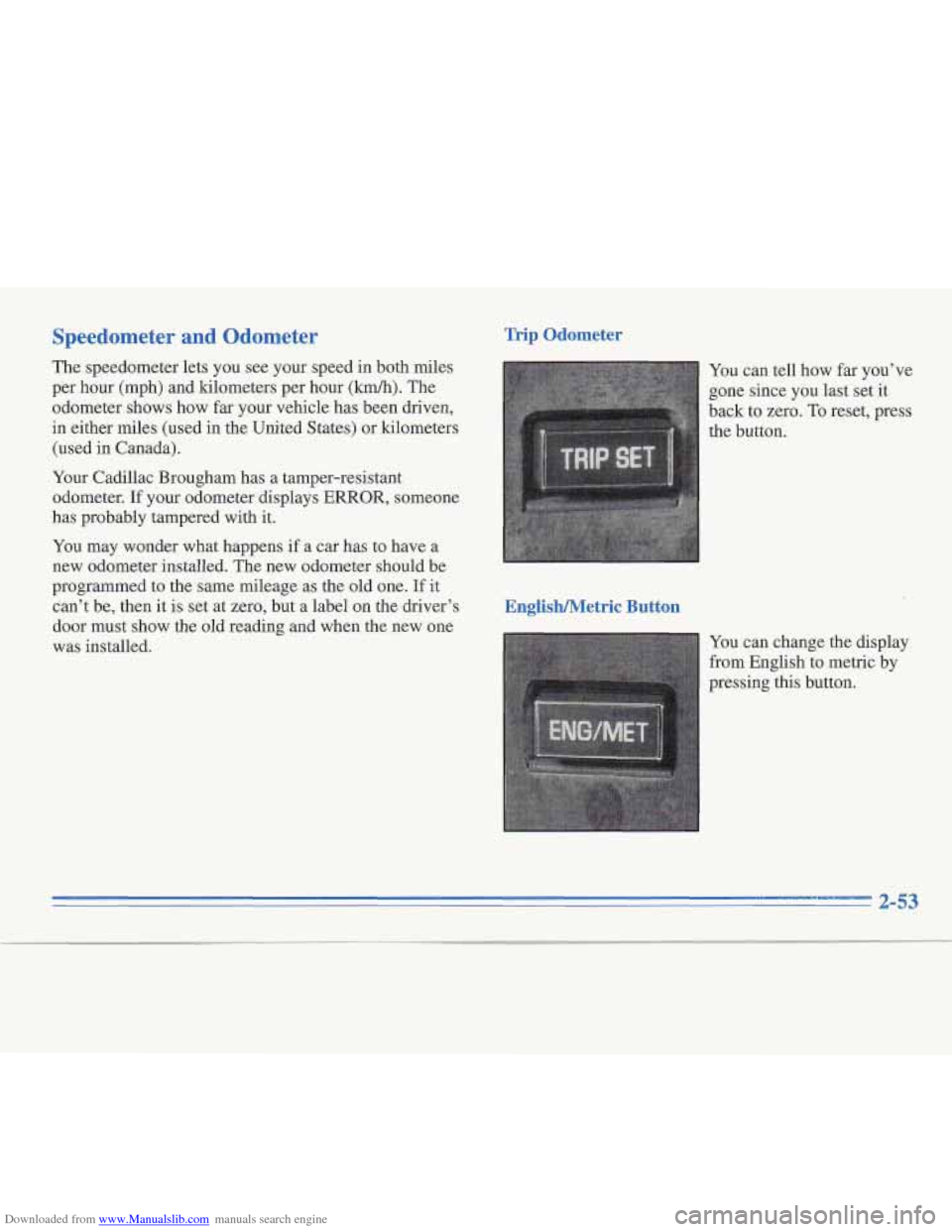 CADILLAC FLEETWOOD 1996 2.G Owners Manual Downloaded from www.Manualslib.com manuals search engine Speedometer and Odometer
The speedometer lets you see your speed in both miles
per hour (mph) and kilometers per hour
(km/h). The
odom CADILLAC FLEETWOOD 1996 2.G Owners Manual Downloaded from www.Manualslib.com manuals search engine Speedometer and Odometer
The speedometer lets you see your speed in both miles
per hour (mph) and kilometers per hour
(km/h). The
odom