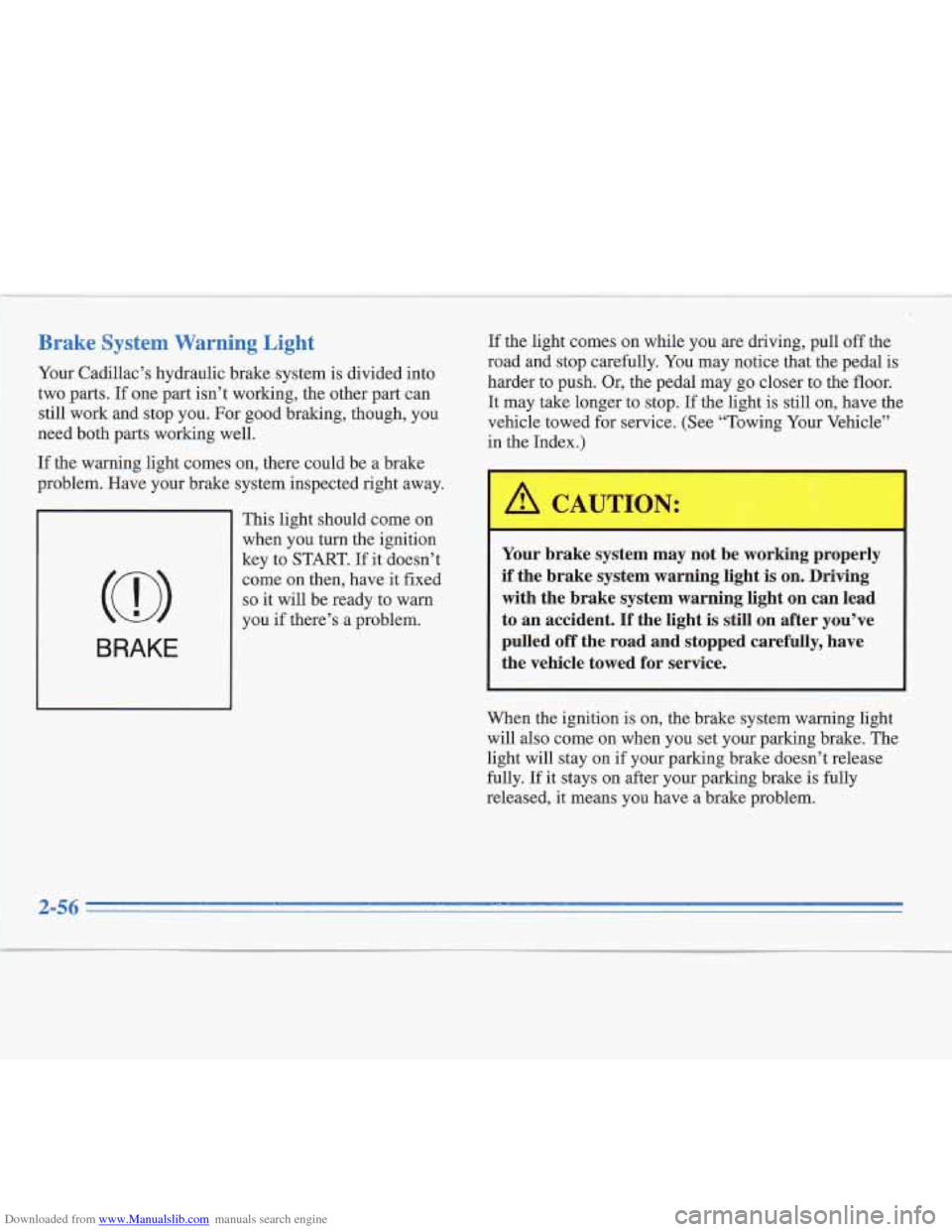 CADILLAC FLEETWOOD 1996 2.G Owners Manual Downloaded from www.Manualslib.com manuals search engine I 
Brake System Warning  Light 
Your Cadillac’s  hydraulic brake system  is divided into 
two parts.  If one  part isn’t worlung, the other