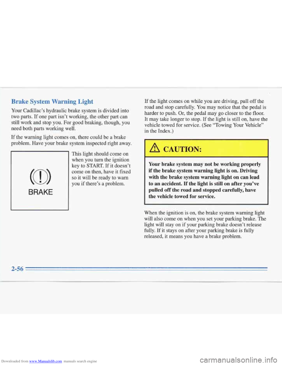 CADILLAC FLEETWOOD 1996 2.G Owners Manual Downloaded from www.Manualslib.com manuals search engine I
Brake System Warning Light
Your Cadillac’s hydraulic brake system is divided into
two parts. If one part isn’t worlung, the other CADILLAC FLEETWOOD 1996 2.G Owners Manual Downloaded from www.Manualslib.com manuals search engine I
Brake System Warning Light
Your Cadillac’s hydraulic brake system is divided into
two parts. If one part isn’t worlung, the other