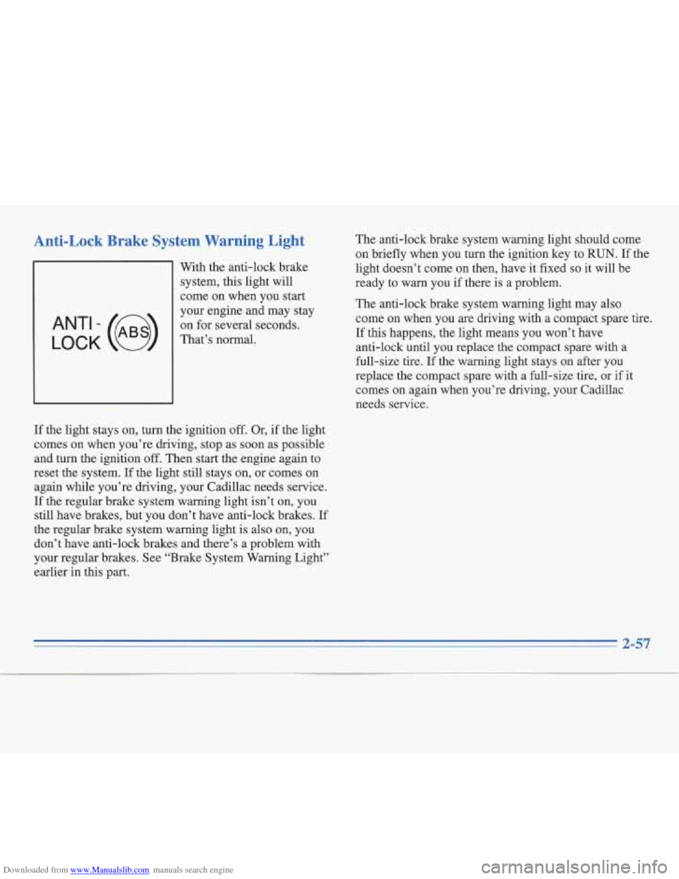 CADILLAC FLEETWOOD 1996 2.G Owners Manual Downloaded from www.Manualslib.com manuals search engine Anti-Lock Brake System Warning Light
With the anti-lock brake
system, this light will
come on when you start
your engine and may stay CADILLAC FLEETWOOD 1996 2.G Owners Manual Downloaded from www.Manualslib.com manuals search engine Anti-Lock Brake System Warning Light
With the anti-lock brake
system, this light will
come on when you start
your engine and may stay