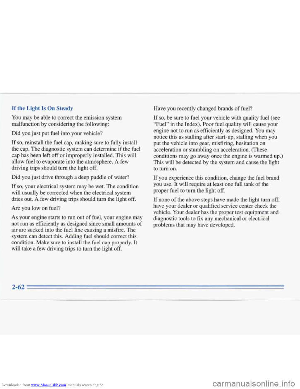 CADILLAC FLEETWOOD 1996 2.G Owners Manual Downloaded from www.Manualslib.com manuals search engine If the Light Is On Steady 
You may  be able  to correct  the emission system 
malfunction  by considering the following: 
Did  you just  put  f