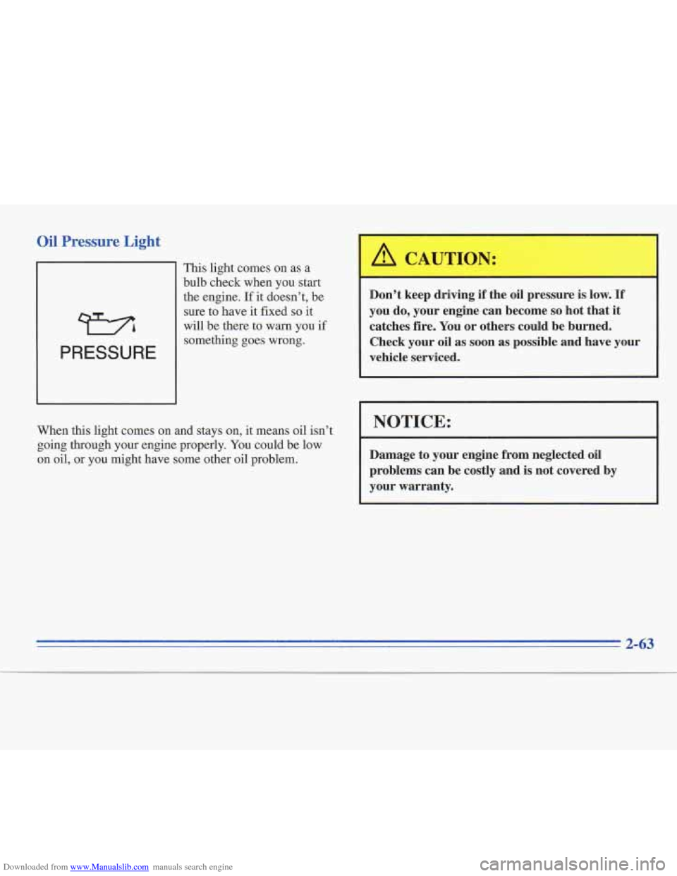 CADILLAC FLEETWOOD 1996 2.G Owners Manual Downloaded from www.Manualslib.com manuals search engine Oil Pressure Light 
WA 
PRESSURE 
This light comes  on as a 
bulb check when  you start 
the engine.  If 
it doesn’t, be 
sure to  have  it  