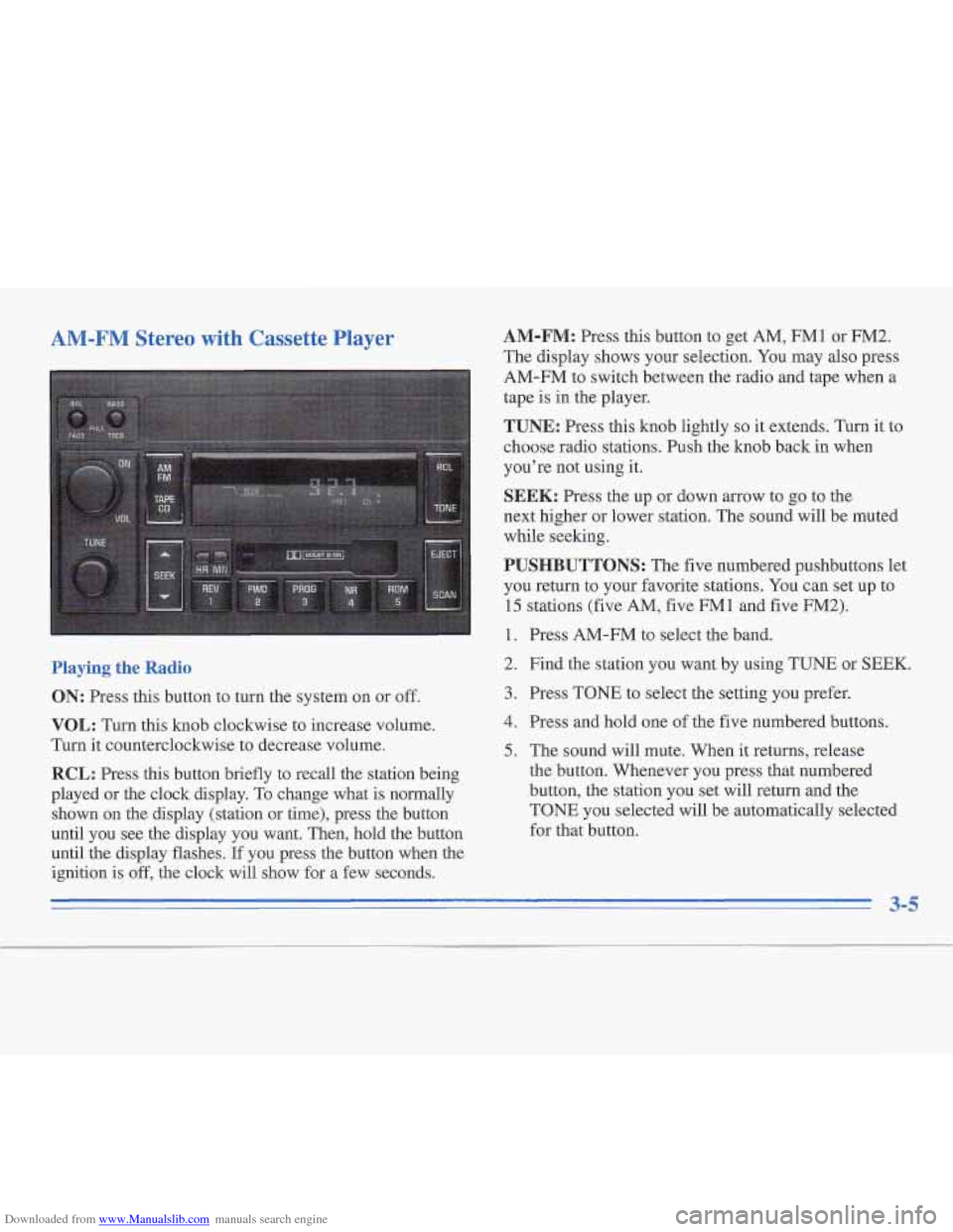 CADILLAC FLEETWOOD 1996 2.G Owners Manual Downloaded from www.Manualslib.com manuals search engine AM-FM Stereo with Cassette Player
Playing the Radio
ON: Press this button to turn the system on or off.
VOL: Turn this knob clockwise to CADILLAC FLEETWOOD 1996 2.G Owners Manual Downloaded from www.Manualslib.com manuals search engine AM-FM Stereo with Cassette Player
Playing the Radio
ON: Press this button to turn the system on or off.
VOL: Turn this knob clockwise to