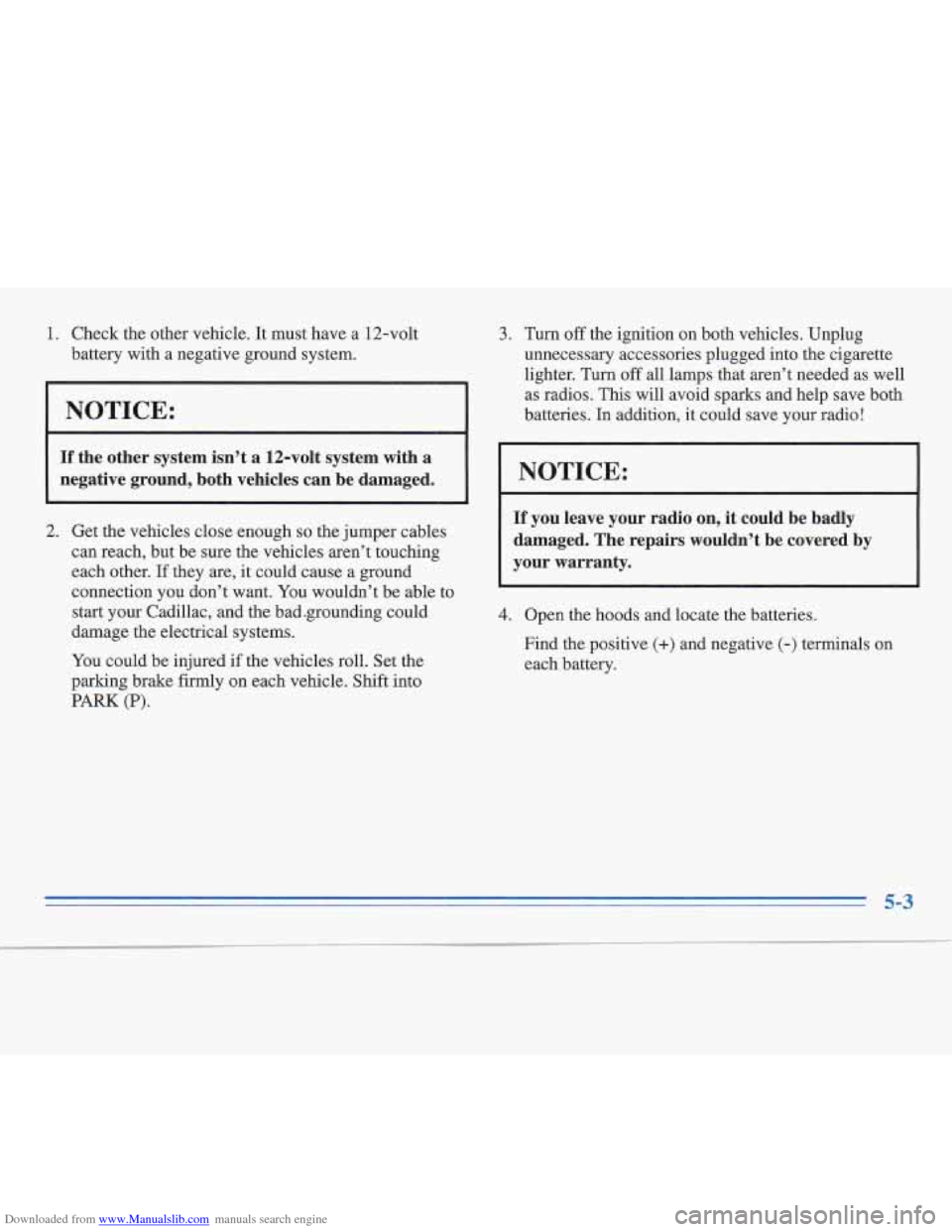 CADILLAC FLEETWOOD 1996 2.G Owners Manual Downloaded from www.Manualslib.com manuals search engine 1. Check the other vehicle. It must  have a 12-volt 
battery with  a negative ground system. 
NOTICE: 
If the  other  system  isn’t  a  12-vo