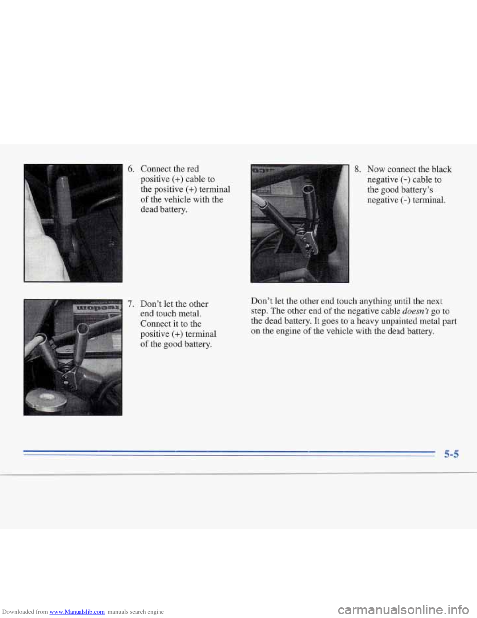 CADILLAC FLEETWOOD 1996 2.G Owners Manual Downloaded from www.Manualslib.com manuals search engine 7. Don’t let the other
end touch metal.
Connect it to the
positive
(+) terminal
of the good battery.
Now connect the black
negativ CADILLAC FLEETWOOD 1996 2.G Owners Manual Downloaded from www.Manualslib.com manuals search engine 7. Don’t let the other
end touch metal.
Connect it to the
positive
(+) terminal
of the good battery.
Now connect the black
negativ
