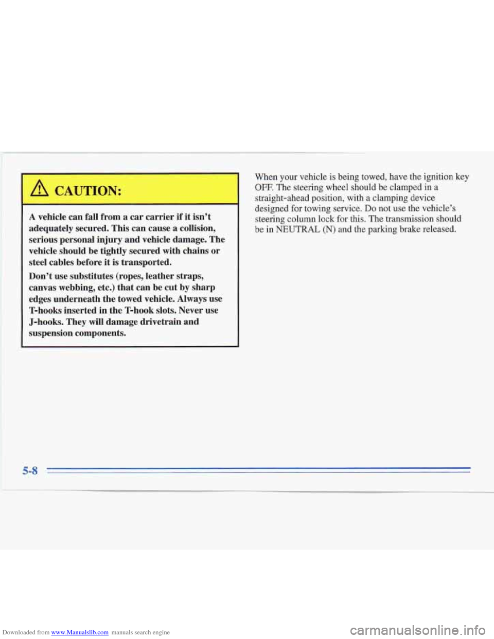 CADILLAC FLEETWOOD 1996 2.G Owners Manual Downloaded from www.Manualslib.com manuals search engine A CAUTION:
A vehicle can fall from a car carrier if it isn’t
adequately secured. This can cause a collision,
serious personal i CADILLAC FLEETWOOD 1996 2.G Owners Manual Downloaded from www.Manualslib.com manuals search engine A CAUTION:
A vehicle can fall from a car carrier if it isn’t
adequately secured. This can cause a collision,
serious personal i