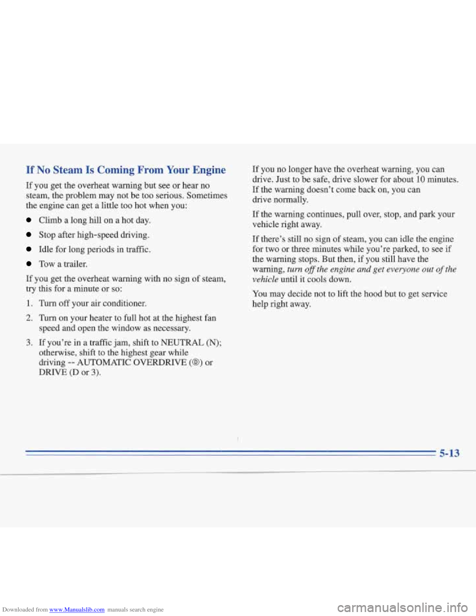 CADILLAC FLEETWOOD 1996 2.G Owners Manual Downloaded from www.Manualslib.com manuals search engine If No Steam Is Coming From Your Engine 
If  you get the overheat warning but see  or hear  no 
steam,  the problem  may not be too serious. Som