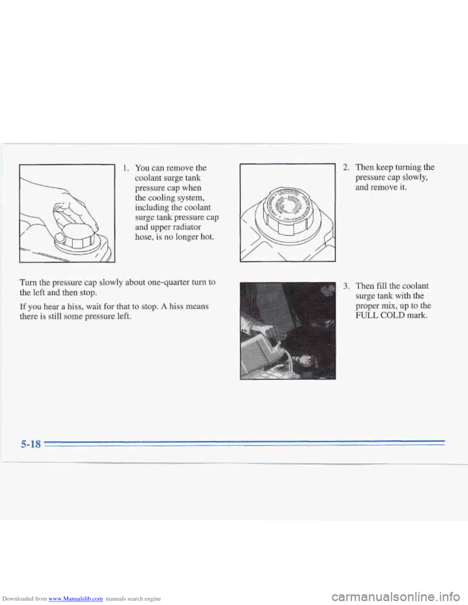 CADILLAC FLEETWOOD 1996 2.G Owners Manual Downloaded from www.Manualslib.com manuals search engine 1. You can remove the 
coolant surge tank 
pressure cap  when 
the cooling system, 
including the coolant  surge tank pressure  cap 
and  upper