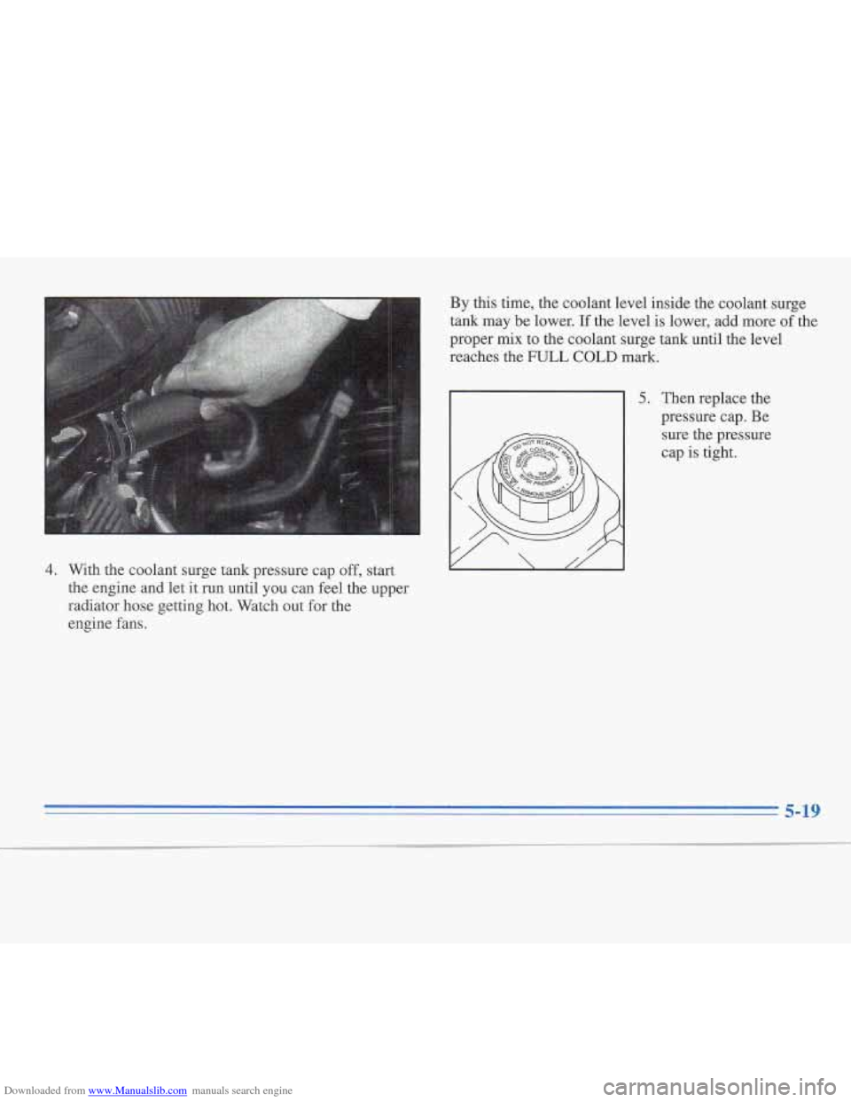 CADILLAC FLEETWOOD 1996 2.G Owners Manual Downloaded from www.Manualslib.com manuals search engine 4. With the coolant surge tank pressure cap off, start 
the engine and 
let it  run until you  can  feel the upper 
radiator hose getting hot. 