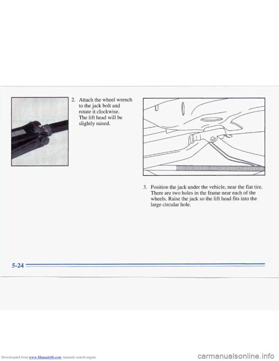 CADILLAC FLEETWOOD 1996 2.G Owners Manual Downloaded from www.Manualslib.com manuals search engine 2. Attach the wheel  wrench 
to  the  jack  bolt and 
rotate  it clockwise. 
The  lift  head will  be 
slightly raised. 
3. Position the  jack 