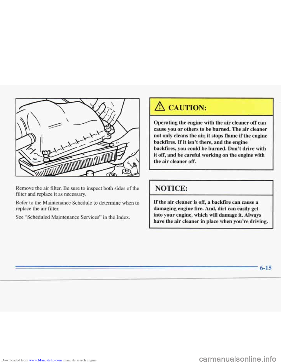 CADILLAC FLEETWOOD 1996 2.G Owners Manual Downloaded from www.Manualslib.com manuals search engine Remove the air filter.  Be  sure  to inspect  both sides  of the 
filter and  replace  it  as necessary. 
Refer 
to the  Maintenance  Schedule 