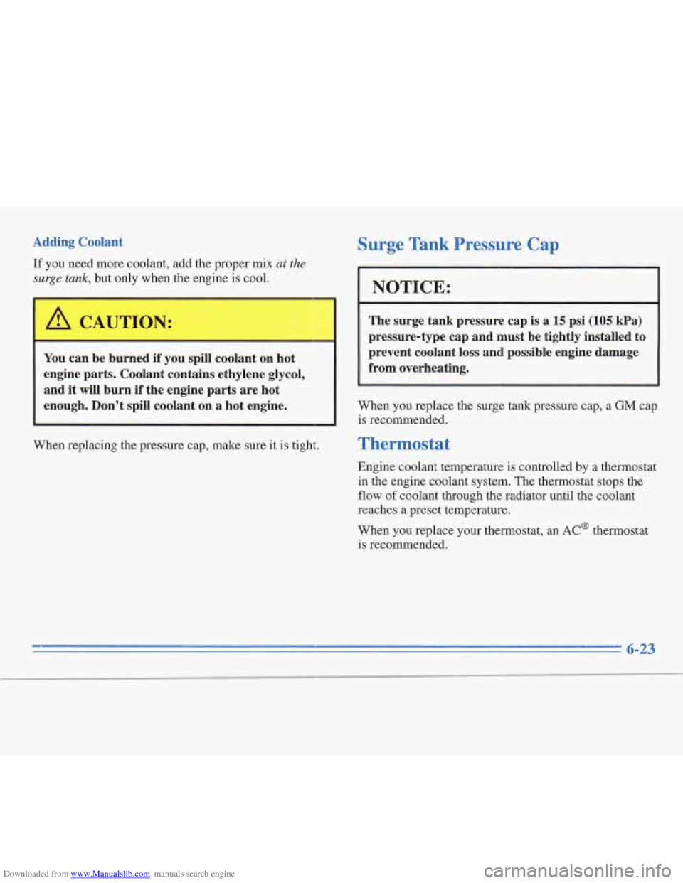 CADILLAC FLEETWOOD 1996 2.G Owners Manual Downloaded from www.Manualslib.com manuals search engine Adding  Coolant 
If you need  more coolant, add the proper mix at the 
surge tank, but only when the  engine is cool. 
I 
You  can be burned if