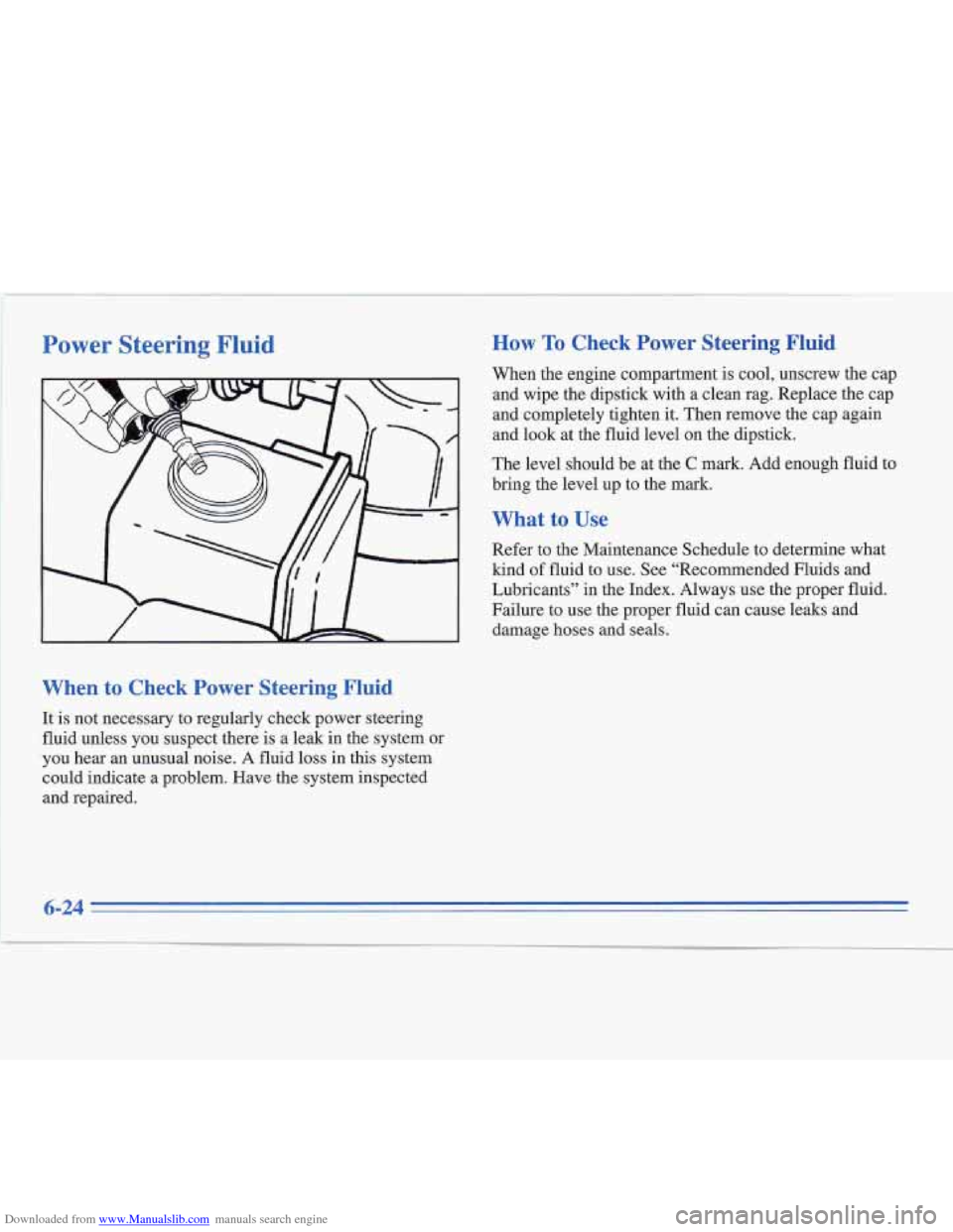 CADILLAC FLEETWOOD 1996 2.G Owners Manual Downloaded from www.Manualslib.com manuals search engine Power Steering Fluid How To Check  Power  Steering  Fluid 
When the engine compartment is cool, unscrew  the cap 
and wipe the dipstick  with  