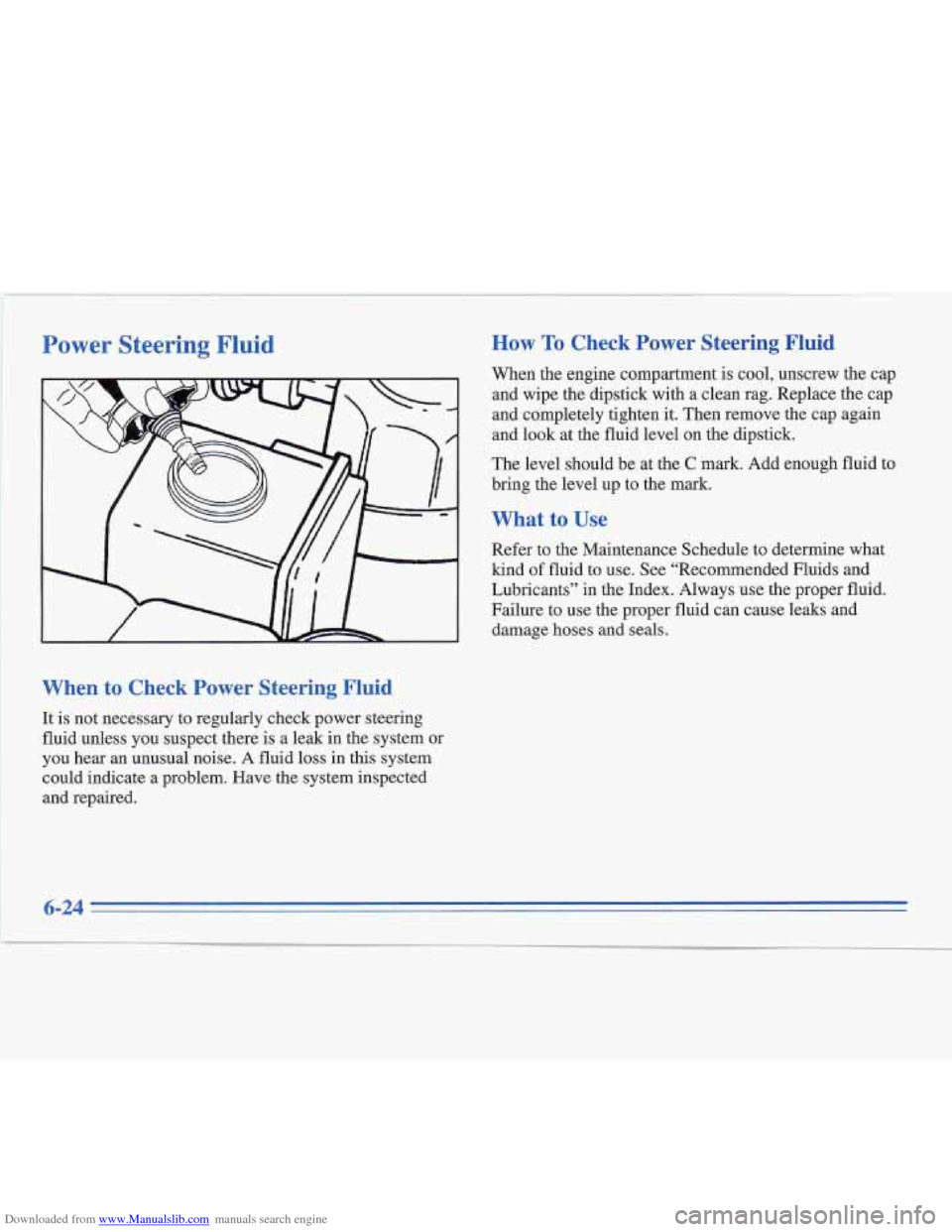 CADILLAC FLEETWOOD 1996 2.G Owners Manual Downloaded from www.Manualslib.com manuals search engine Power Steering Fluid How To Check Power Steering Fluid
When the engine compartment is cool, unscrew the cap
and wipe the dipstick with CADILLAC FLEETWOOD 1996 2.G Owners Manual Downloaded from www.Manualslib.com manuals search engine Power Steering Fluid How To Check Power Steering Fluid
When the engine compartment is cool, unscrew the cap
and wipe the dipstick with