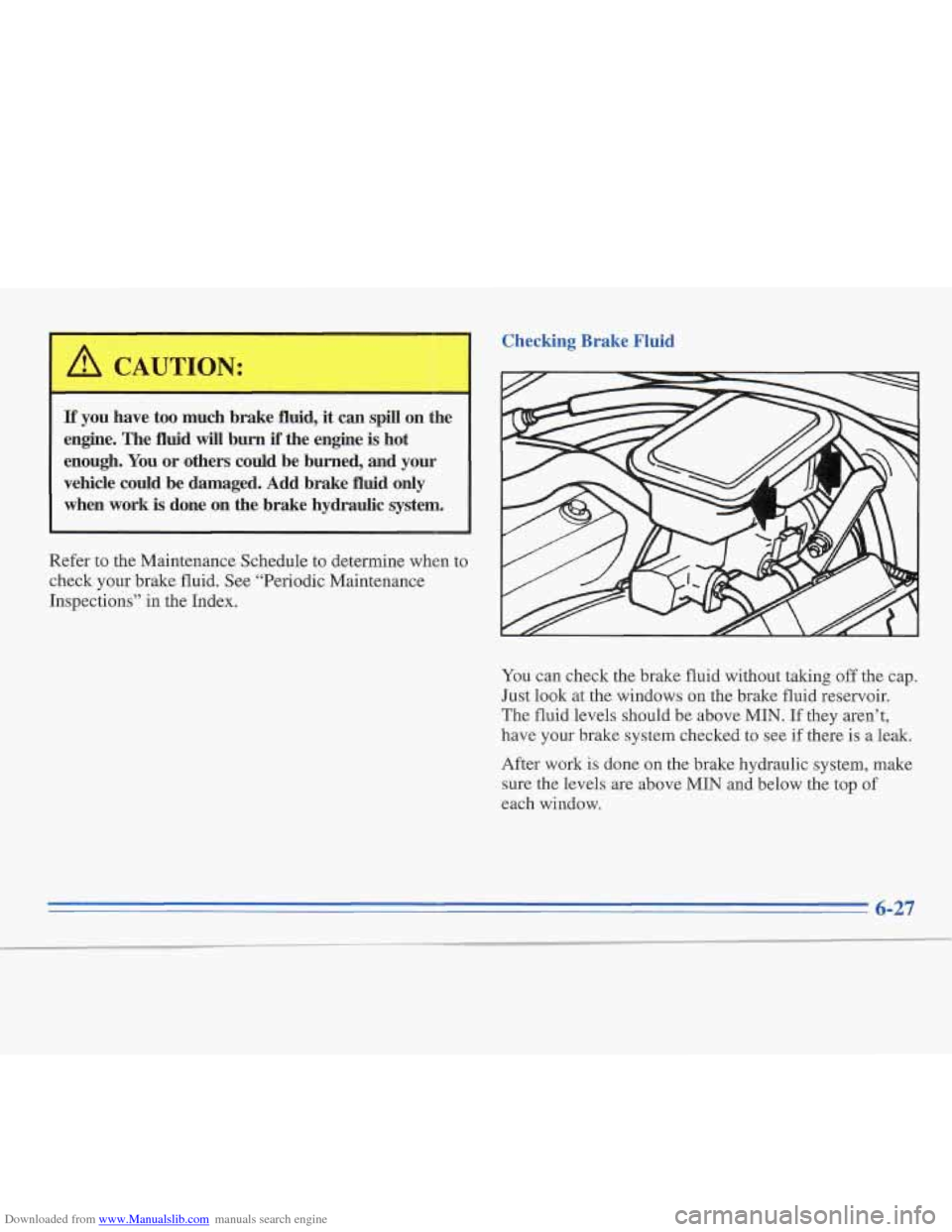 CADILLAC FLEETWOOD 1996 2.G Owners Manual Downloaded from www.Manualslib.com manuals search engine I A CAUTION: 
If you  have  too  much  brake  fluid,  it  can spill on  the 
engine.  The  fluid 
wiIl burn if the  engine is hot 
enough.  You