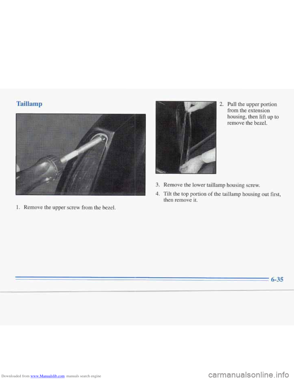CADILLAC FLEETWOOD 1996 2.G Owners Manual Downloaded from www.Manualslib.com manuals search engine Taillam 
1. Remove the upper screw from the bezel. 
2. Pull the  upper  portion 
from 
the extension 
housing, then lift  up  to 
remove the be